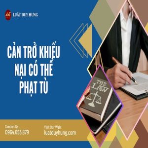CẢN TRỞ KHIẾU NẠI CÓ THỂ PHẠT TÙ