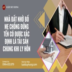 NHÀ ĐẤT NHỜ BỐ MẸ CHỒNG ĐỨNG TÊN CÓ ĐƯỢC XÁC ĐỊNH LÀ TÀI SẢN CHUNG KHI LY HÔN