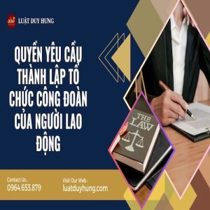 QUYỀN YÊU CẦU THÀNH LẬP TỔ CHỨC CÔNG ĐOÀN CỦA NGƯỜI LAO ĐỘNG