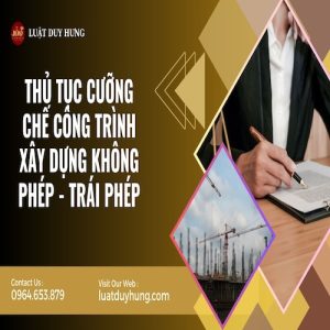 THỦ TỤC CƯỠNG CHẾ CÔNG TRÌNH XÂY DỰNG KHÔNG PHÉP - TRÁI PHÉP