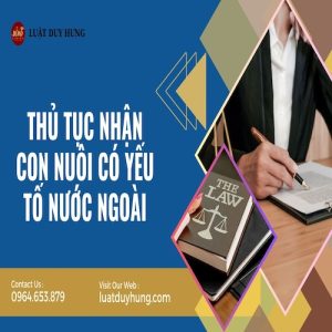 THỦ TỤC NHẬN CON NUÔI CÓ YẾU TỐ NƯỚC NGOÀI