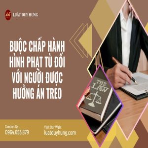 BUỘC CHẤP HÀNH HÌNH PHẠT TÙ ĐỐI VỚI NGƯỜI ĐƯỢC HƯỞNG ÁN TREO