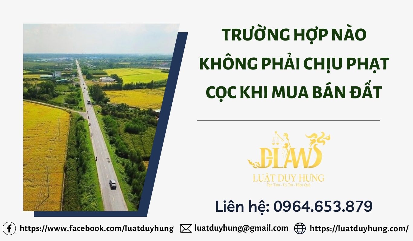 TRƯỜNG HỢP NÀO KHÔNG PHẢI CHỊU PHẠT CỌC KHI MUA BÁN ĐẤT