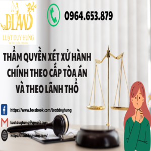 THẨM QUYỀN XÉT XỬ HÀNH CHÍNH THEO CẤP TÒA ÁN VÀ THEO LÃNH THỔ