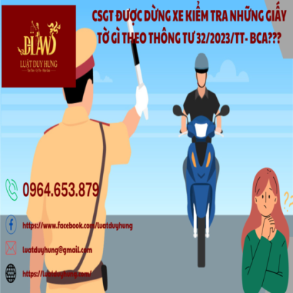 CSGT ĐƯỢC DỪNG XE KIỂM TRA NHỮNG GIẤY TỜ GÌ THEO THÔNG TƯ 32/2023/TT- BCA???