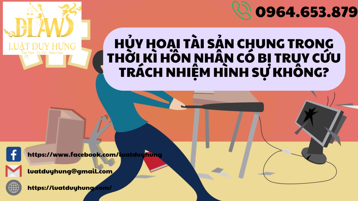 HỦY HOẠI TÀI SẢN CHUNG TRONG THỜI KÌ HÔN NHÂN CÓ BỊ TRUY CỨU TRÁCH NHIỆM HÌNH SỰ KHÔNG?