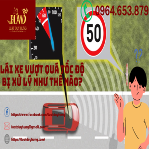 LÁI XE VƯỢT QUÁ TỐC ĐỘ BỊ XỬ LÝ NHƯ THẾ NÀO?