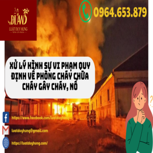 VI PHẠM QUY ĐỊNH VỀ PHÒNG CHÁY CHỮA CHÁY GÂY CHÁY, NỔ BỊ XỬ LÝ NHƯ THẾ NÀO?