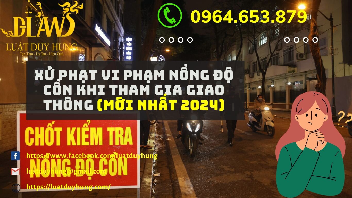 XỬ PHẠT VI PHẠM NỒNG ĐỘ CỒN KHI THAM GIA GIAO THÔNG (MỚI NHẤT 2024)