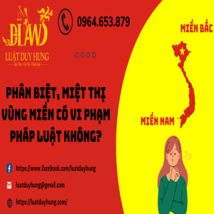 PHÂN BIỆT, MIỆT THỊ VÙNG MIỀN CÓ VI PHẠM PHÁP LUẬT KHÔNG?