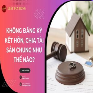 Không đăng ký kết hôn chia tài sản chung như nào