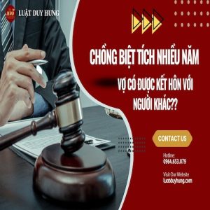 CHỒNG BIỆT TÍCH NHIỀU NĂM, VỢ CÓ ĐƯỢC KẾT HÔN VỚI NGƯỜI KHÁC?