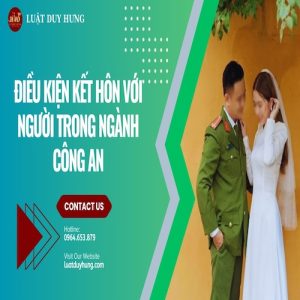ĐIỀU KIỆN KẾT HÔN VỚI NGƯỜI TRONG NGÀNH CÔNG AN