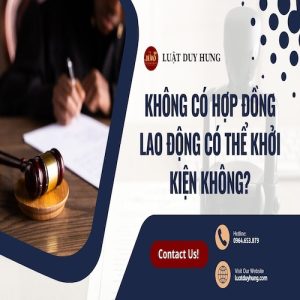 KHÔNG CÓ HỢP ĐỒNG LAO ĐỘNG CÓ THỂ KHỞI KIỆN KHÔNG?