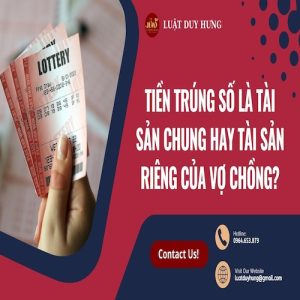 TIỀN TRÚNG SỐ LÀ TÀI SẢN CHUNG HAY TÀI SẢN RIÊNG CỦA VỢ CHỒNG?