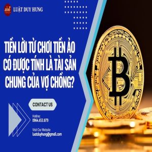 TIỀN LỜI TỪ CHƠI TIỀN ẢO CÓ ĐƯỢC TÍNH LÀ TÀI SẢN CHUNG CỦA VỢ CHỒNG?