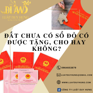 đất chưa có sổ đỏ có được tặng, cho hay không?