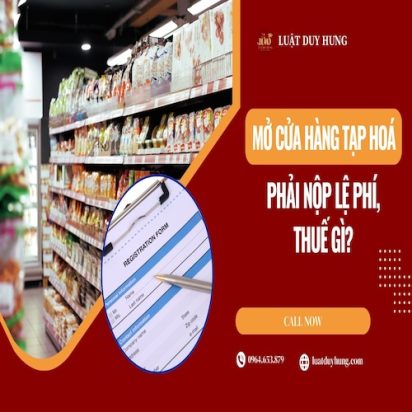 MỞ CỬA HÀNG KINH DOANH TẠP HOÁ PHẢI NỘP LỆ PHÍ, THUẾ GÌ?