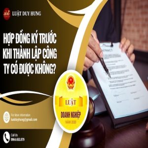 HỢP ĐỒNG KÝ TRƯỚC KHI THÀNH LẬP CÔNG TY CÓ ĐƯỢC KHÔNG?