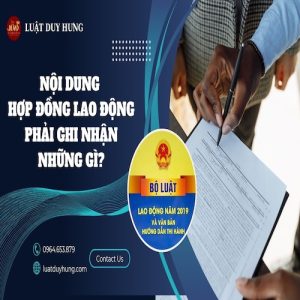 NỘI DUNG HỢP ĐỒNG LAO ĐỘNG PHẢI GHI NHẬN NHỮNG THÔNG TIN GÌ?