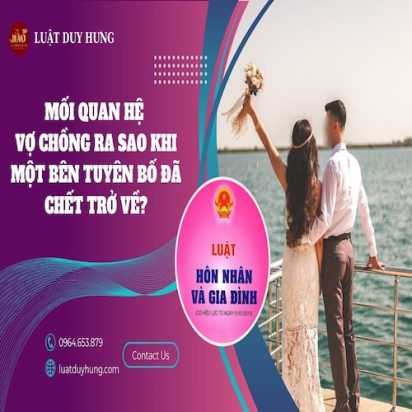 QUAN HỆ VỢ CHỒNG RA SAO KHI MỘT BÊN TUYÊN BỐ ĐÃ CHẾT TRỞ VỀ?