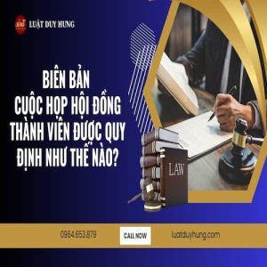 BIÊN BẢN CUỘC HỌP HỘI ĐỒNG THÀNH VIÊN ĐƯỢC QUY ĐỊNH NHƯ THẾ NÀO?