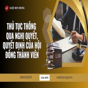 THỦ TỤC THÔNG QUA NGHỊ QUYẾT, QUYẾT ĐỊNH CỦA HỘI ĐỒNG THÀNH VIÊN