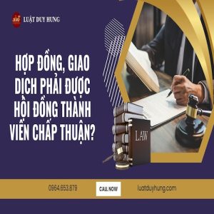 HỢP ĐỒNG, GIAO DỊCH PHẢI ĐƯỢC HỘI ĐỒNG THÀNH VIÊN CHẤP THUẬN?