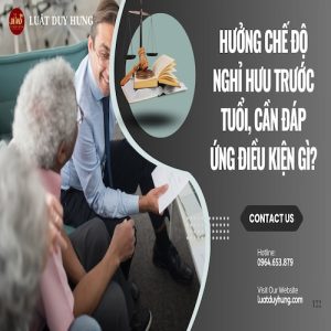 HƯỞNG CHẾ ĐỘ NGHỈ HƯU TRƯỚC TUỔI, CẦN ĐÁP ỨNG ĐIỀU KIỆN GÌ?