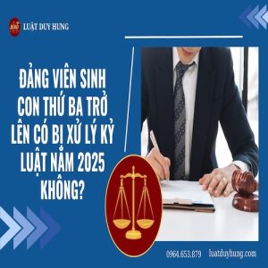 ĐẢNG VIÊN SINH CON THỨ BA TRỞ LÊN CÓ BỊ XỬ LÝ KỶ LUẬT NĂM 2025 KHÔNG?