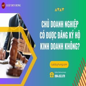 CHỦ DOANH NGHIỆP CÓ ĐƯỢC ĐĂNG KÝ HỘ KINH DOANH KHÔNG?