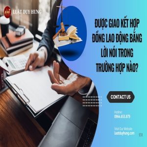 ĐƯỢC GIAO KẾT HỢP ĐỒNG LAO ĐỘNG BẰNG LỜI NÓI TRONG TRƯỜNG HỢP NÀO?