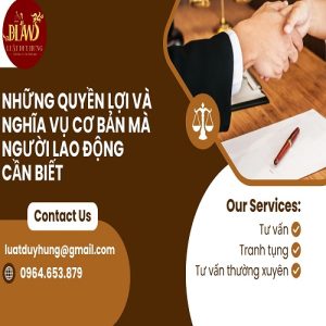 NHỮNG QUYỀN LỢI VÀ NGHĨA VỤ CƠ BẢN MÀ NGƯỜI LAO ĐỘNG CẦN BIẾT