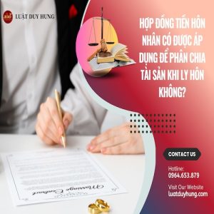 Hợp đồng tiền hôn nhân có được áp dụng để phân chia tài sản khi ly hôn không?