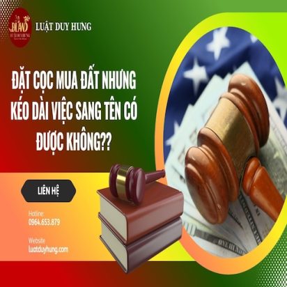 ĐẶT CỌC MUA ĐẤT NHƯNG KÉO DÀI VIỆC SANG TÊN CÓ ĐƯỢC KHÔNG?