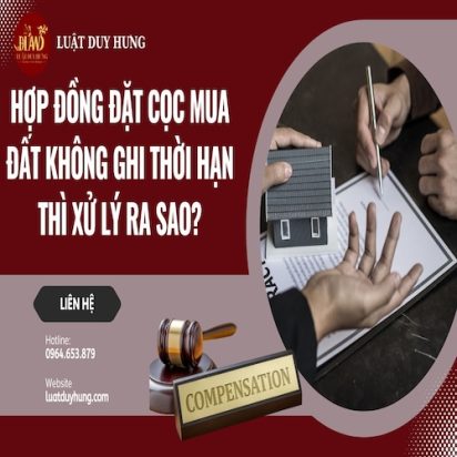HỢP ĐỒNG ĐẶT CỌC MUA ĐẤT KHÔNG GHI THỜI HẠN THÌ XỬ LÝ RA SAO?