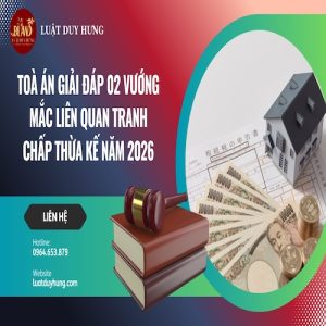 TOÀ ÁN GIẢI ĐÁP 02 VƯỚNG MẮC LIÊN QUAN TRANH CHẤP THỪA KẾ NĂM 2026