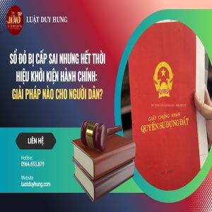 SỔ ĐỎ BỊ CẤP SAI NHƯNG HẾT THỜI HIỆU KHỞI KIỆN HÀNH CHÍNH: GIẢI PHÁP NÀO CHO NGƯỜI DÂN?