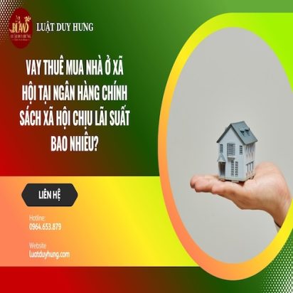 VAY THUÊ MUA NHÀ Ở XÃ HỘI TẠI NGÂN HÀNG CHÍNH SÁCH XÃ HỘI CHỊU LÃI SUẤT BAO NHIÊU?