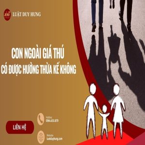 Con ngoài giá thú có được hưởng thừa kế không