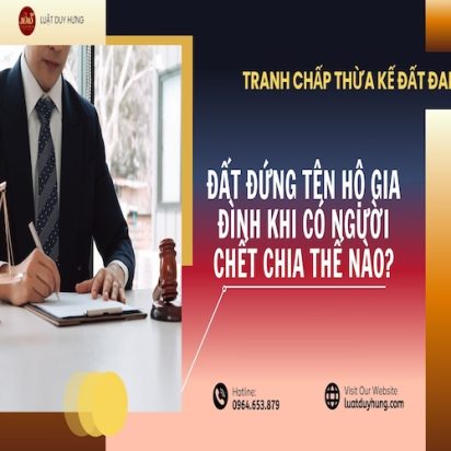 ĐẤT ĐỨNG TÊN HỘ GIA ĐÌNH KHI CÓ NGƯỜI CHẾT CHIA THẾ NÀO?